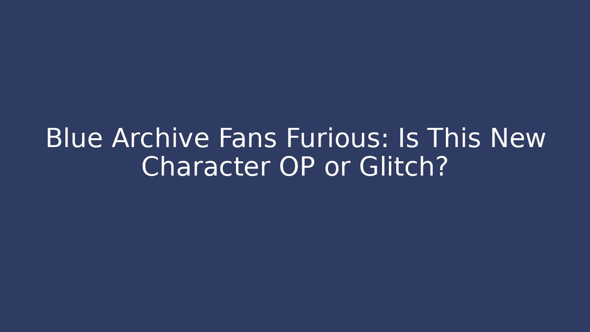 Blue Archive Fans Furious: Is This New Character OP or Glitch?