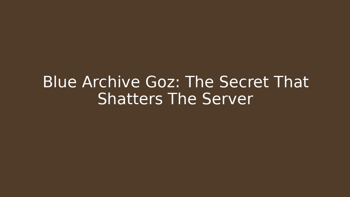 Blue Archive Goz: The Secret That Shatters The Server
