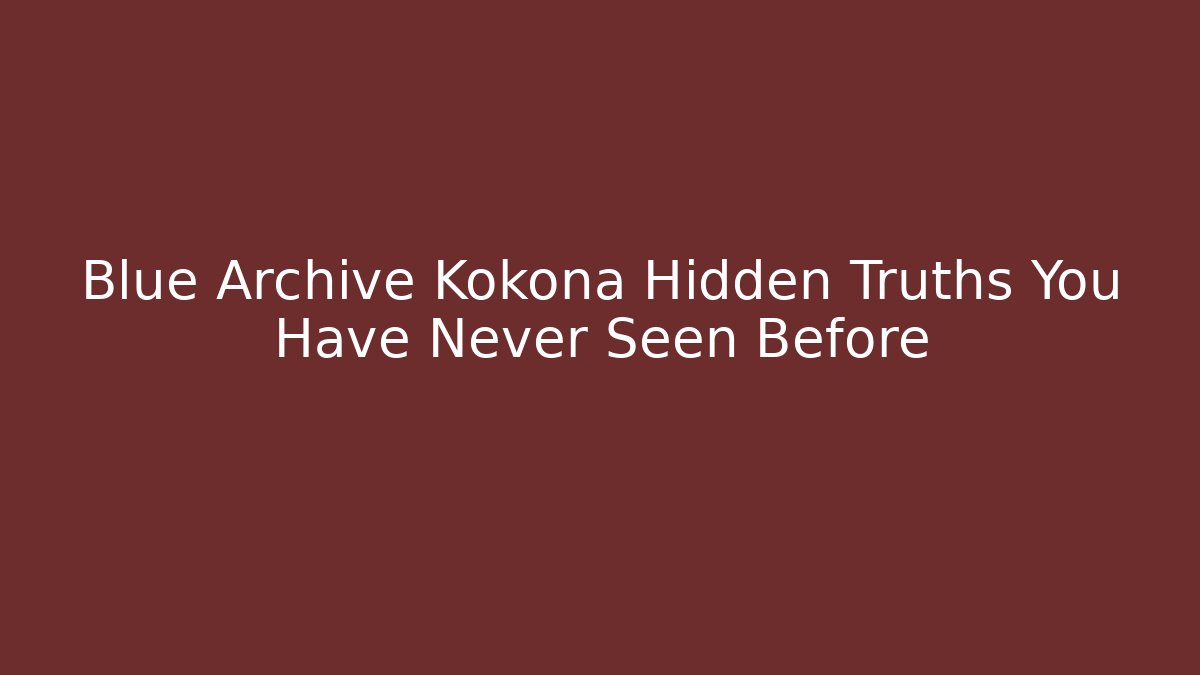 Blue Archive Kokona Hidden Truths You Have Never Seen Before