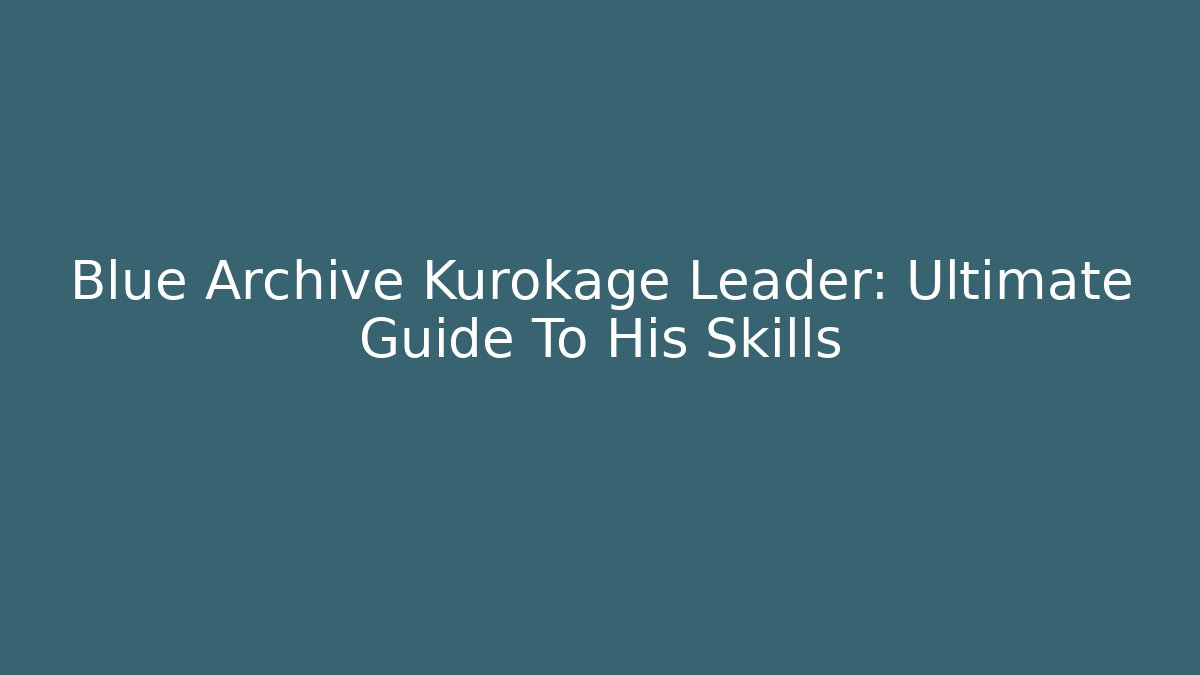 Blue Archive Kurokage Leader: Ultimate Guide To His Skills