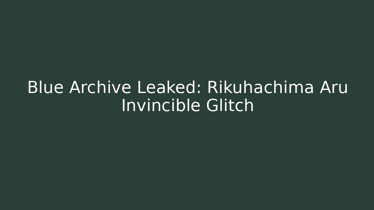 Blue Archive Leaked: Rikuhachima Aru Invincible Glitch
