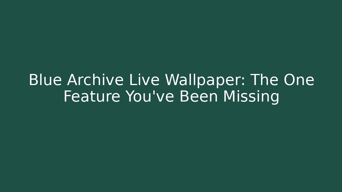 Blue Archive Live Wallpaper: The One Feature You've Been Missing
