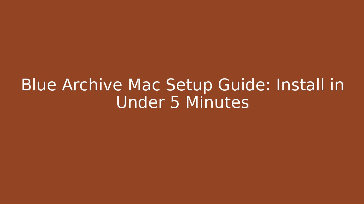 Blue Archive Mac Setup Guide: Install in Under 5 Minutes