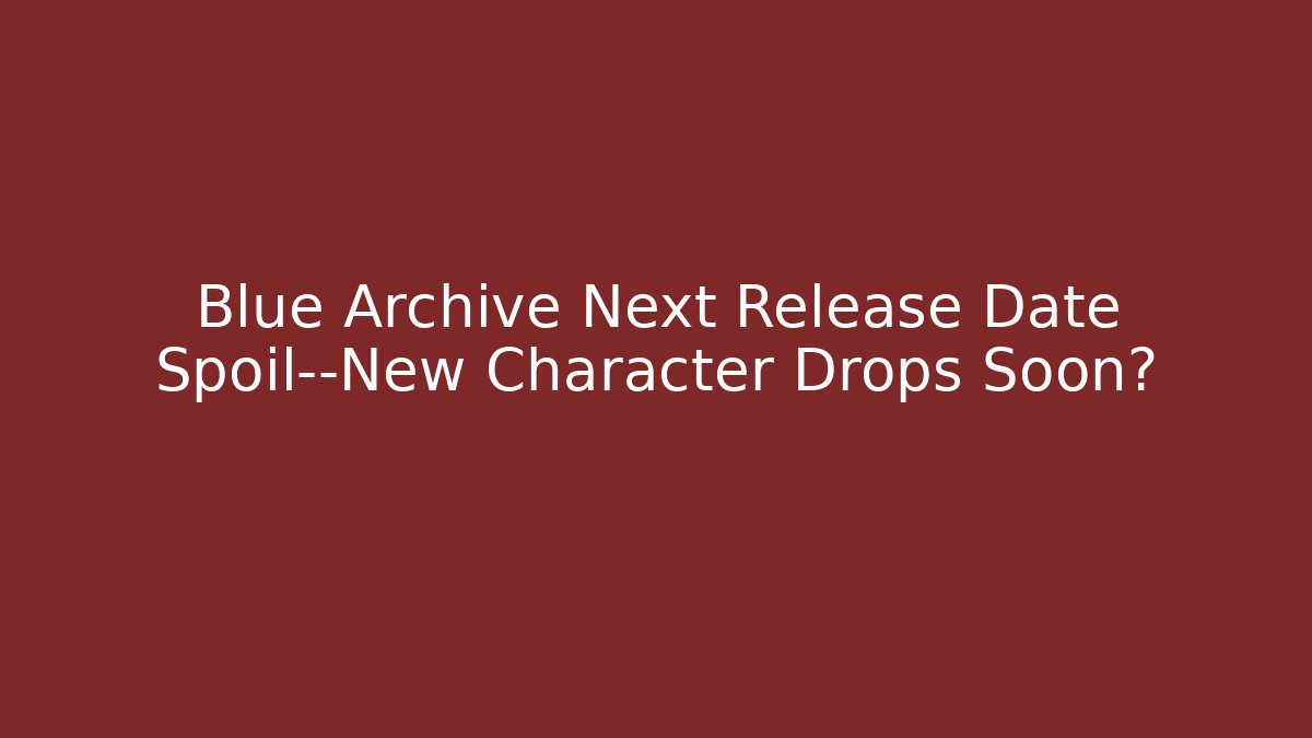 Blue Archive Next Release Date Spoil—New Character Drops Soon?
