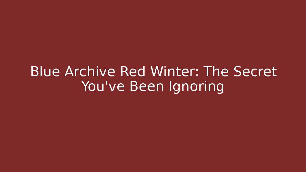 Blue Archive Red Winter: The Secret You've Been Ignoring