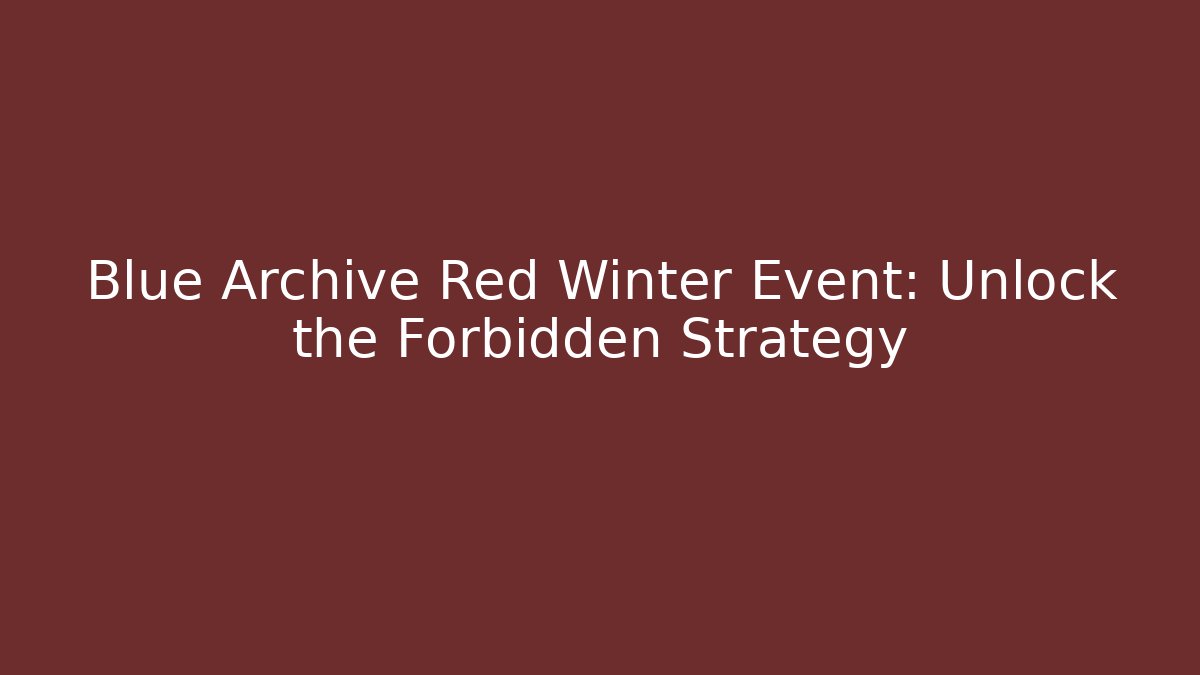 Blue Archive Red Winter Event: Unlock the Forbidden Strategy - Critter Realm