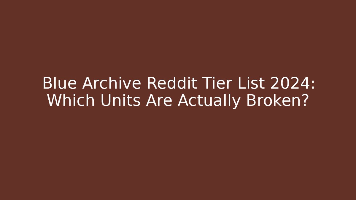 Blue Archive Reddit Tier List 2024: Which Units Are Actually Broken?
