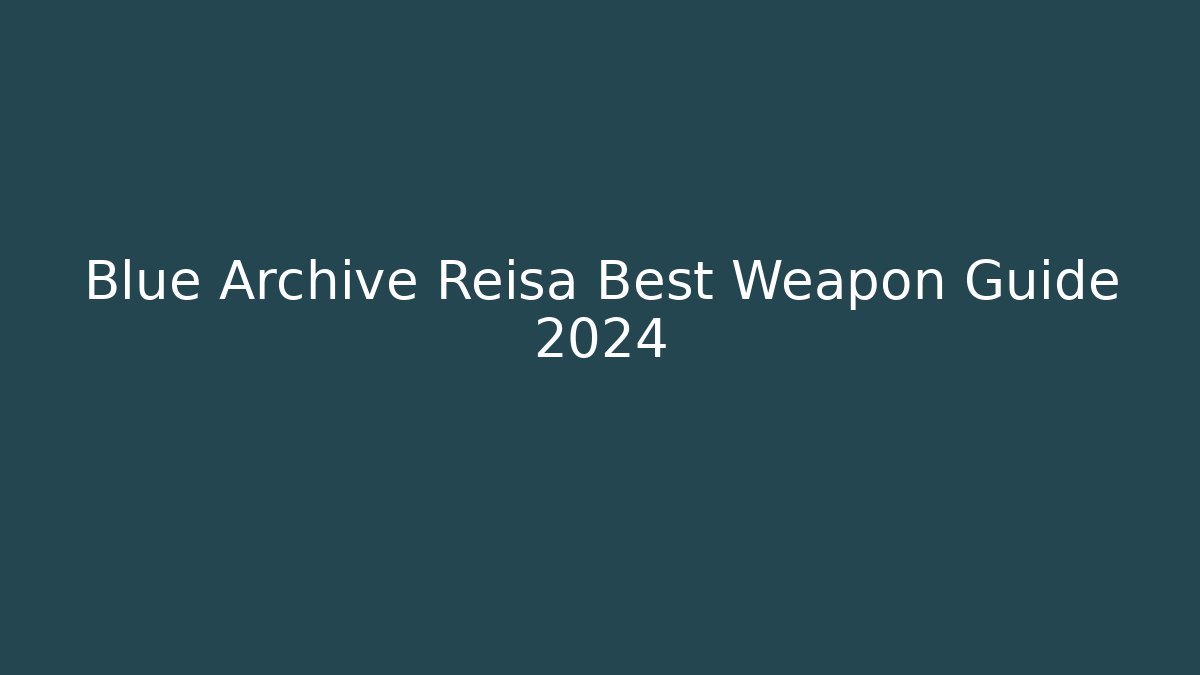 Blue Archive Reisa Best Weapon Guide 2024