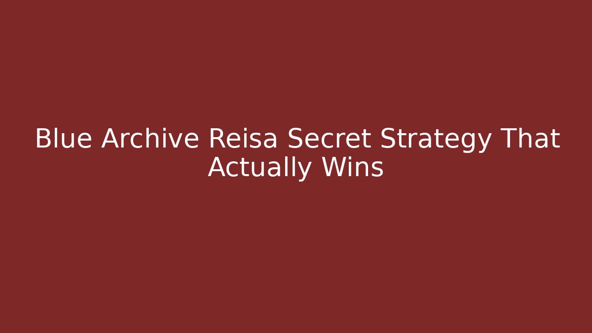 Blue Archive Reisa Secret Strategy That Actually Wins