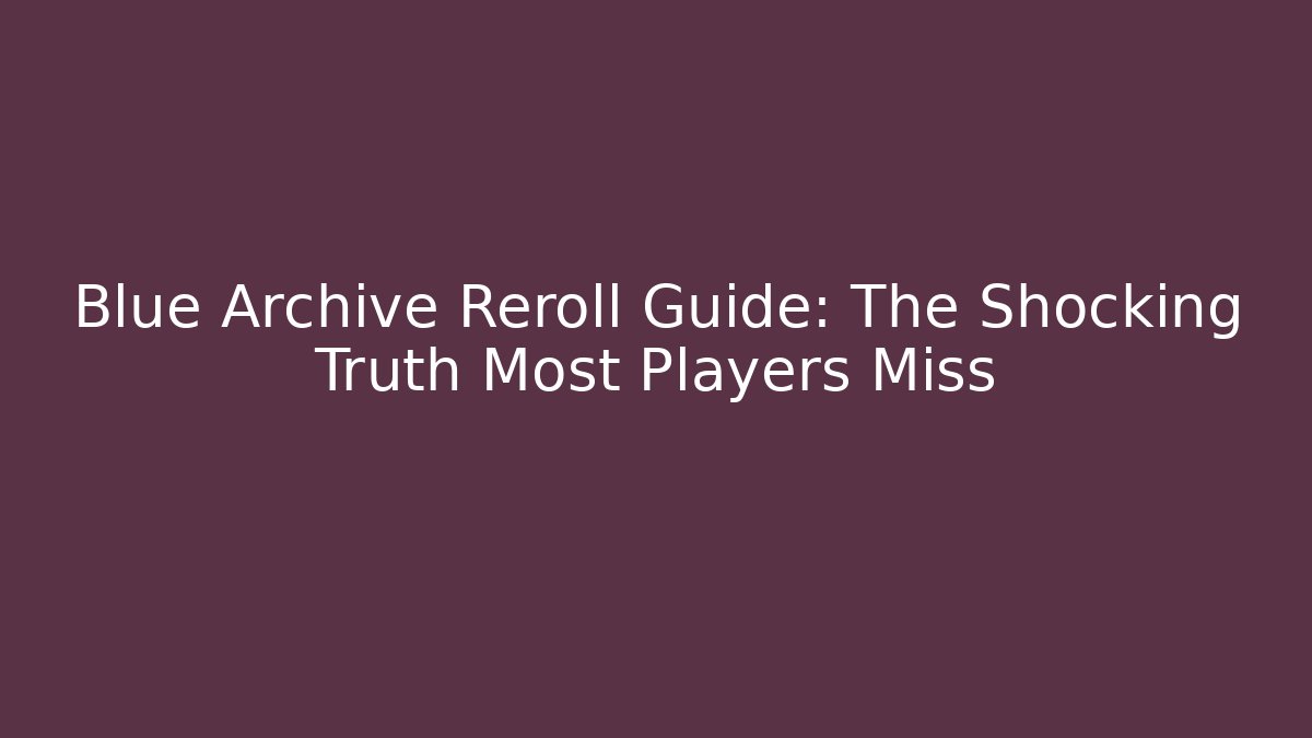 Blue Archive Reroll Guide: The Shocking Truth Most Players Miss