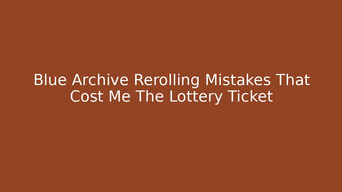 Blue Archive Rerolling Mistakes That Cost Me The Lottery Ticket