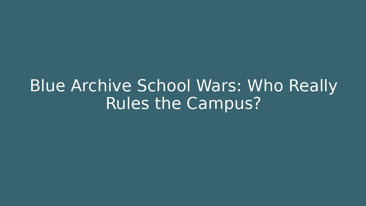Blue Archive School Wars: Who Really Rules the Campus?