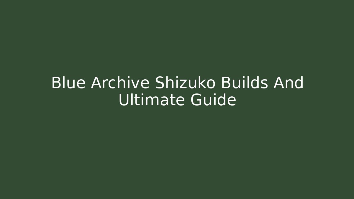 Blue Archive Shizuko Builds And Ultimate Guide - Critter Realm