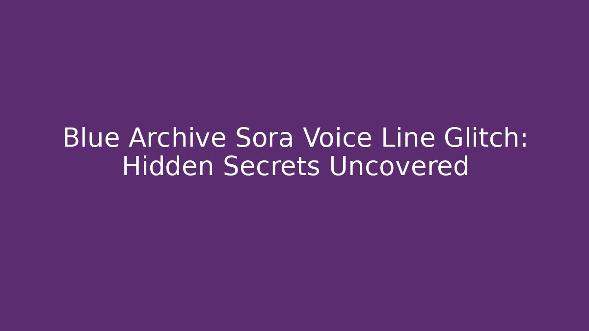 Blue Archive Sora Voice Line Glitch: Hidden Secrets Uncovered