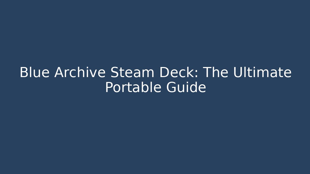 Blue Archive Steam Deck: The Ultimate Portable Guide