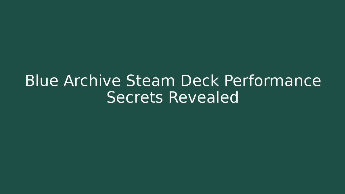 Blue Archive Steam Deck Performance Secrets Revealed