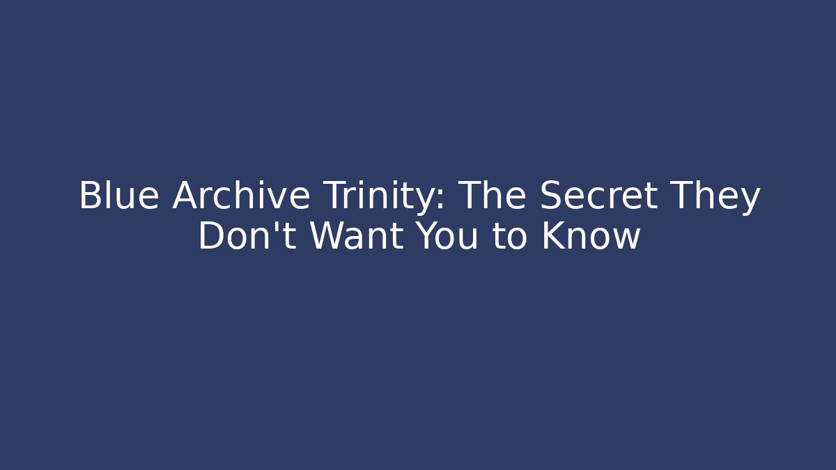 Blue Archive Trinity: The Secret They Don't Want You to Know