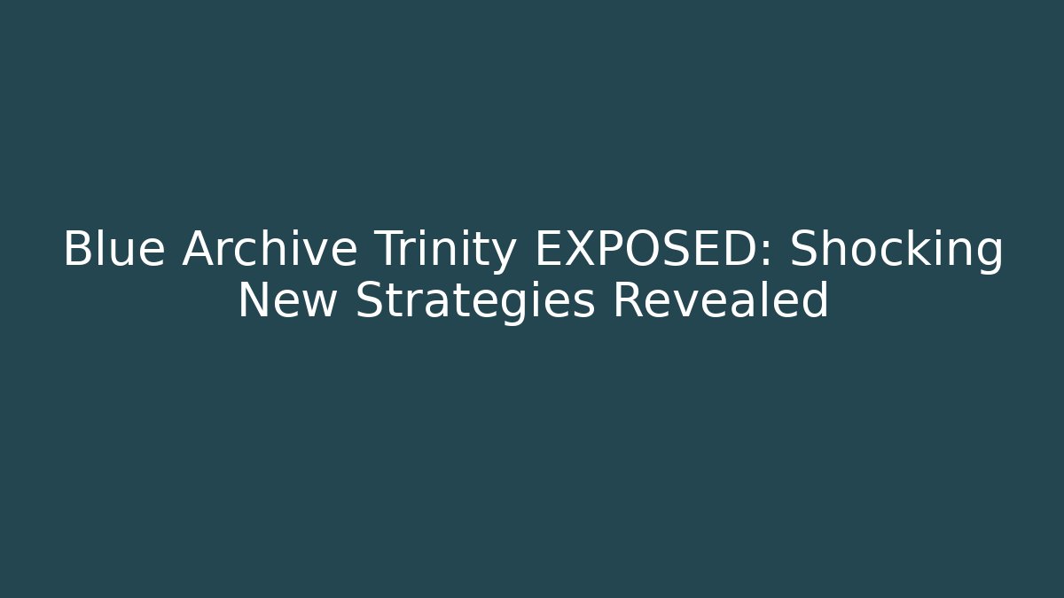 Blue Archive Trinity EXPOSED: Shocking New Strategies Revealed