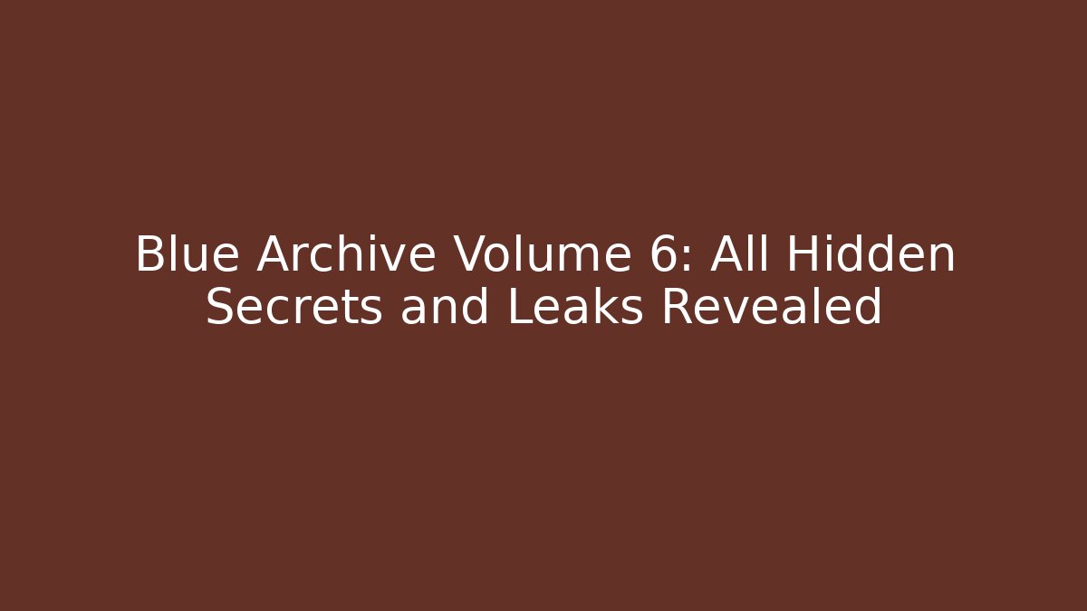 Blue Archive Volume 6: All Hidden Secrets and Leaks Revealed