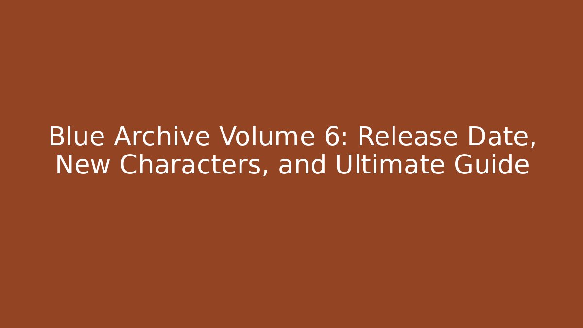 Blue Archive Volume 6: Release Date, New Characters, and Ultimate Guide - Critter Realm