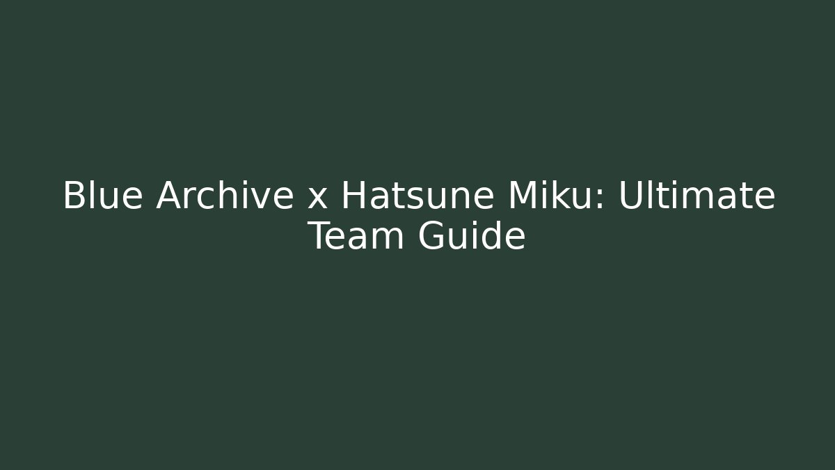 Blue Archive x Hatsune Miku: Ultimate Team Guide - Critter Realm