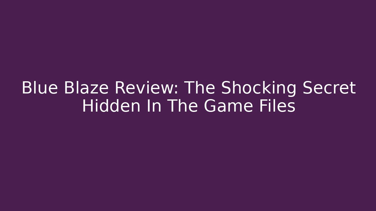 Blue Blaze Review: The Shocking Secret Hidden In The Game Files