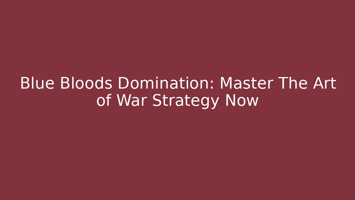 Blue Bloods Domination: Master The Art of War Strategy Now