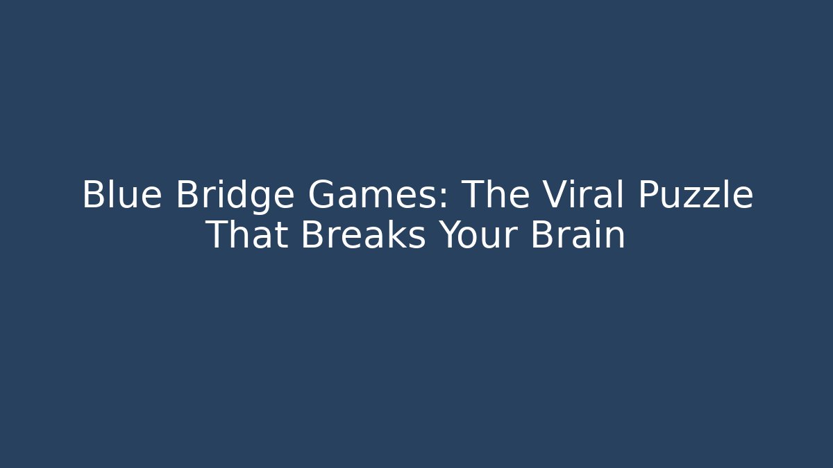 Blue Bridge Games: The Viral Puzzle That Breaks Your Brain