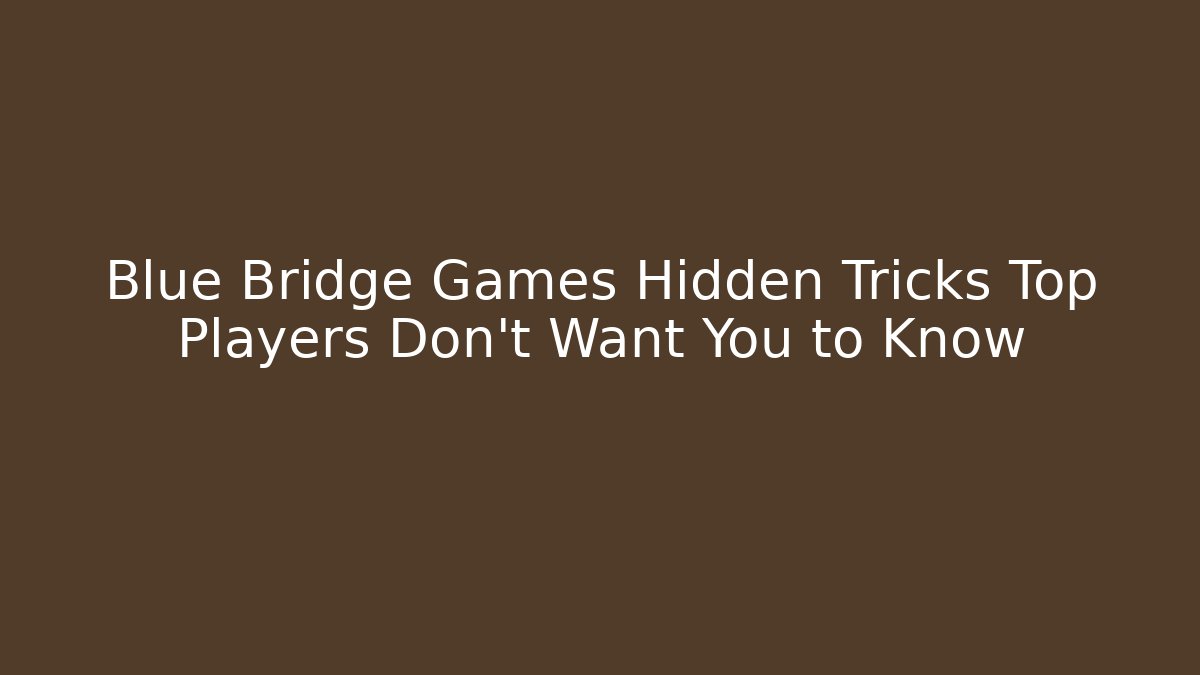 Blue Bridge Games Hidden Tricks Top Players Don't Want You to Know