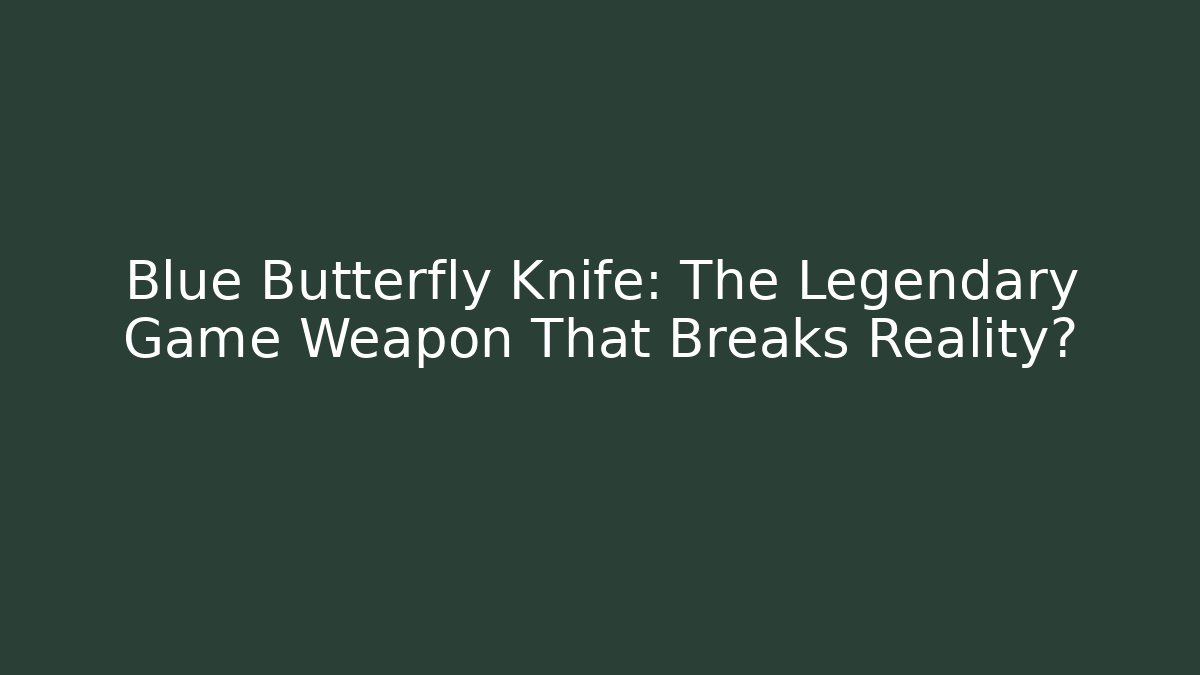 Blue Butterfly Knife: The Legendary Game Weapon That Breaks Reality?