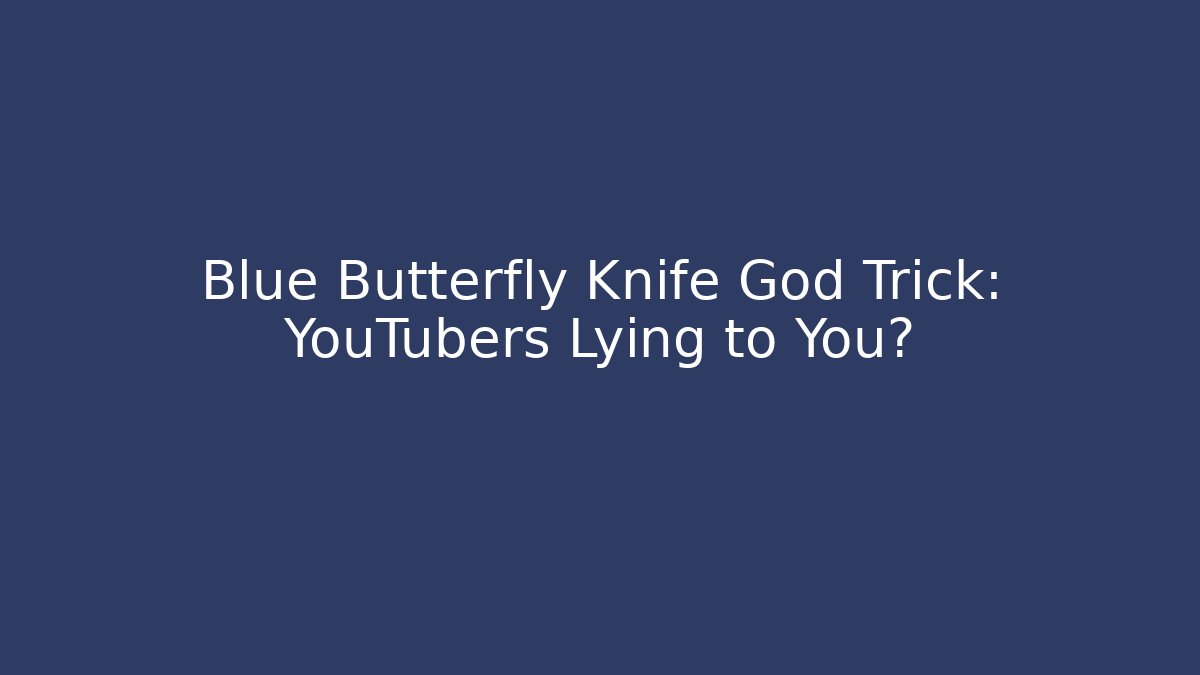 Blue Butterfly Knife God Trick: YouTubers Lying to You?