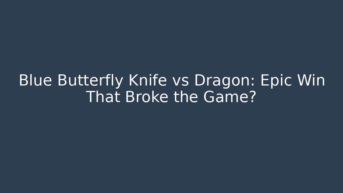 Blue Butterfly Knife vs Dragon: Epic Win That Broke the Game?
