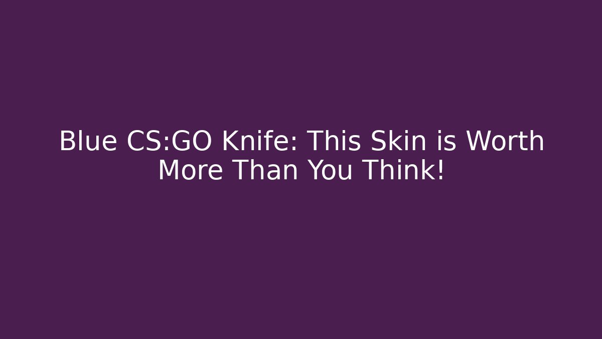 Blue CS:GO Knife: This Skin is Worth More Than You Think! - Critter Realm