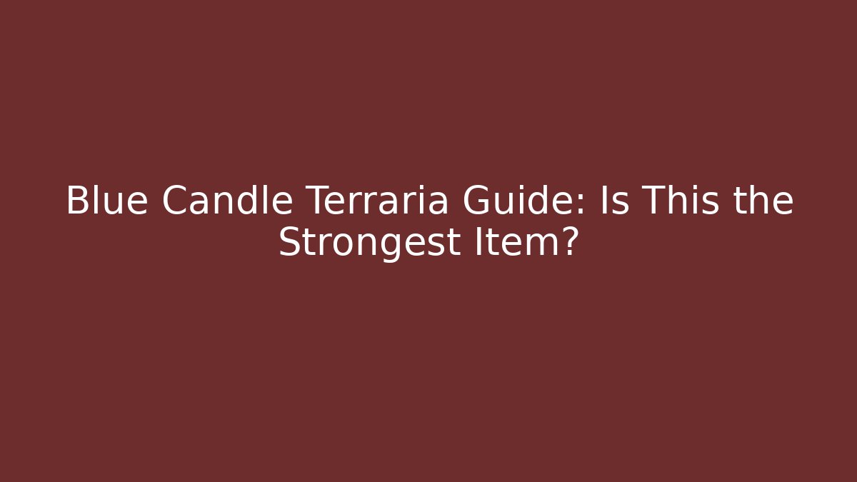 Blue Candle Terraria Guide: Is This the Strongest Item?