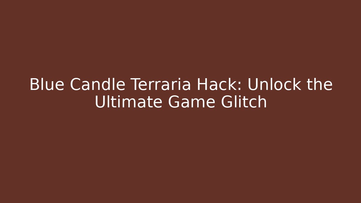 Blue Candle Terraria Hack: Unlock the Ultimate Game Glitch