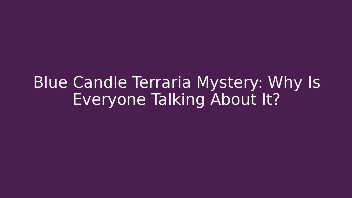 Blue Candle Terraria Mystery: Why Is Everyone Talking About It?