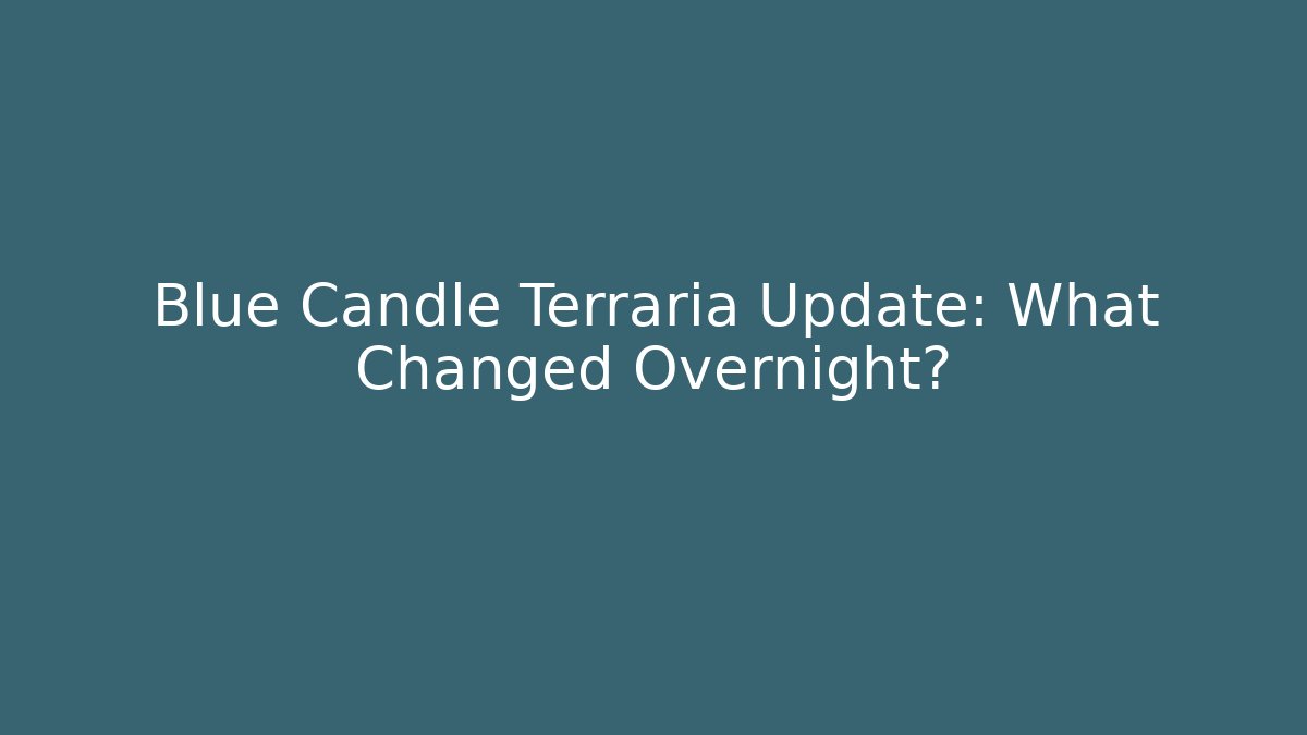 Blue Candle Terraria Update: What Changed Overnight? - Critter Realm