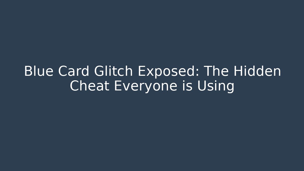Blue Card Glitch Exposed: The Hidden Cheat Everyone is Using