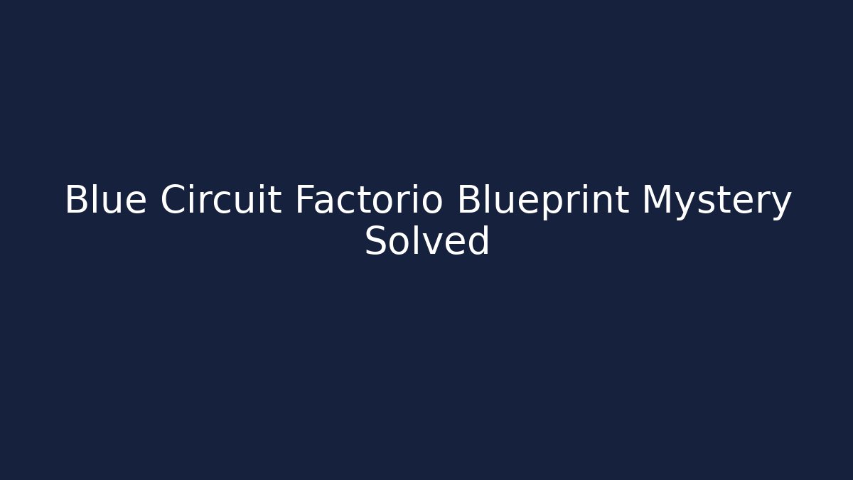Blue Circuit Factorio Blueprint Mystery Solved