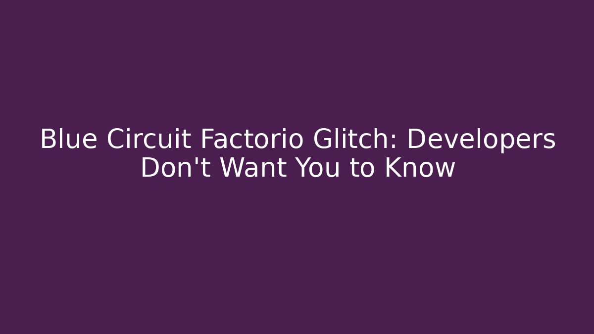 Blue Circuit Factorio Glitch: Developers Don't Want You to Know - Critter Realm