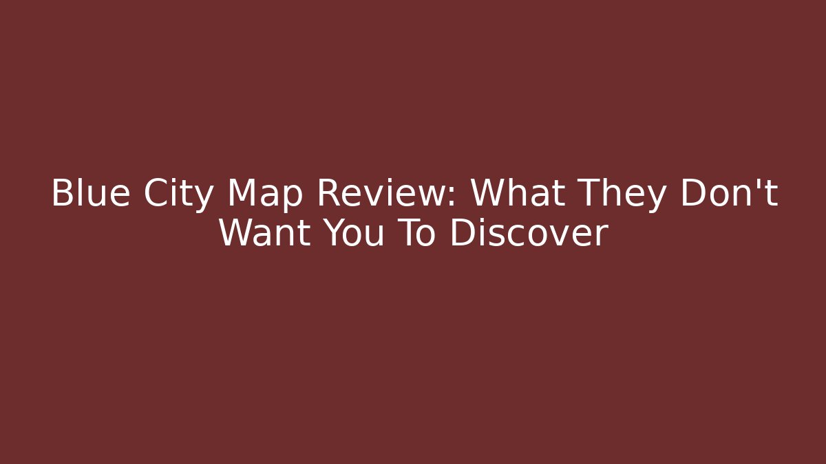 Blue City Map Review: What They Don't Want You To Discover