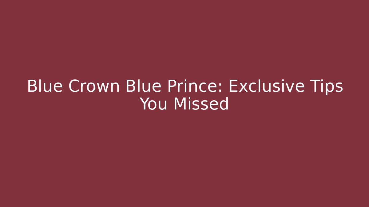 Blue Crown Blue Prince: Exclusive Tips You Missed