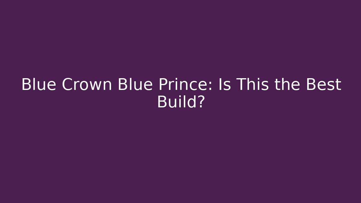 Blue Crown Blue Prince: Is This the Best Build?