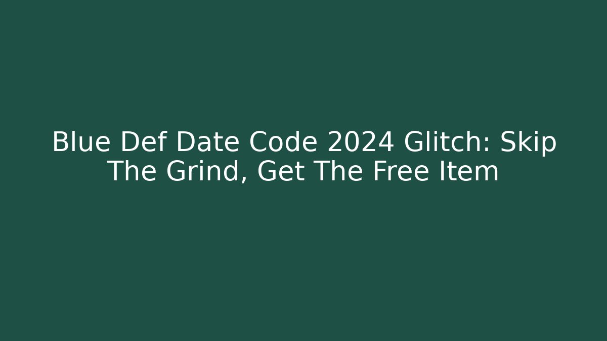 Blue Def Date Code 2024 Glitch: Skip The Grind, Get The Free Item
