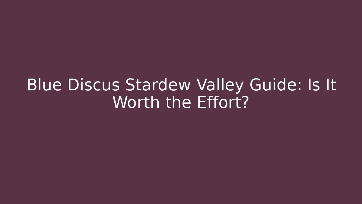 Blue Discus Stardew Valley Guide: Is It Worth the Effort?