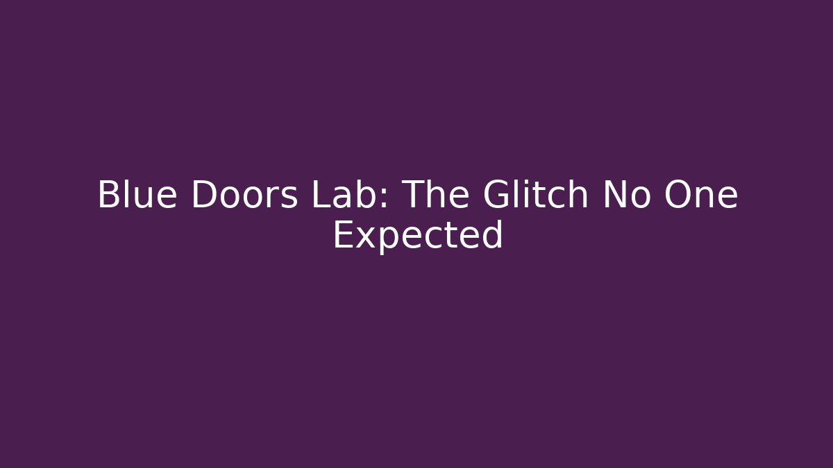 Blue Doors Lab: The Glitch No One Expected