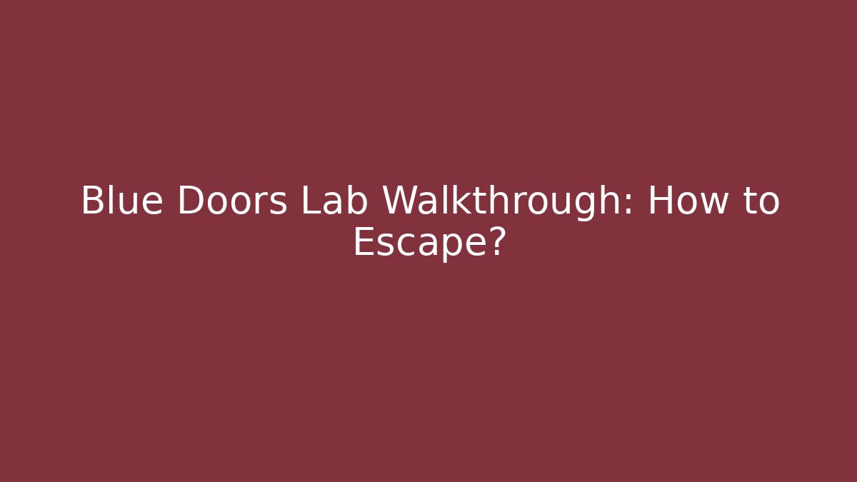 Blue Doors Lab Walkthrough: How to Escape?