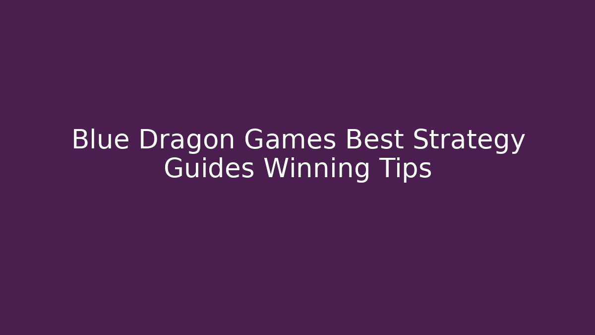 Blue Dragon Games Best Strategy Guides Winning Tips