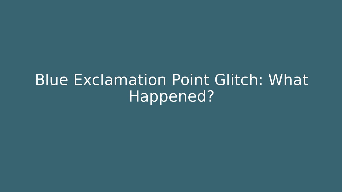 Blue Exclamation Point Glitch: What Happened?