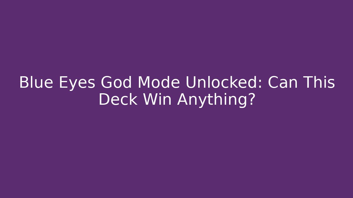Blue Eyes God Mode Unlocked: Can This Deck Win Anything? - Critter Realm